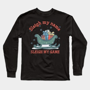 Sleigh My Name Funny Christmas Time Long Sleeve T-Shirt